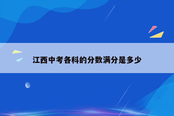 江西中考各科的分数满分是多少