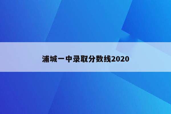 浦城一中录取分数线2020