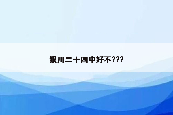 银川二十四中好不???