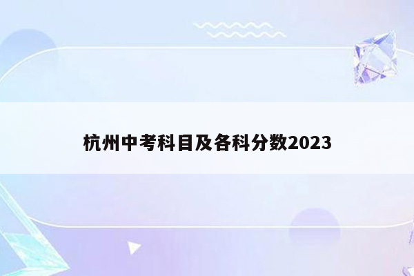杭州中考科目及各科分数2023