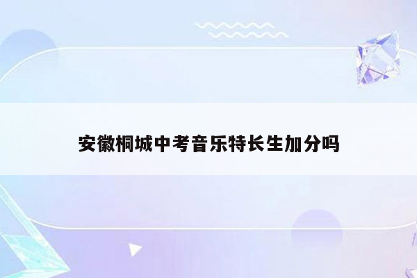 安徽桐城中考音乐特长生加分吗