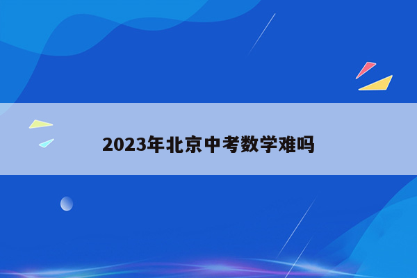 2023年北京中考数学难吗