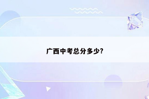 广西中考总分多少?