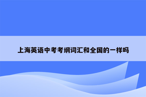 上海英语中考考纲词汇和全国的一样吗
