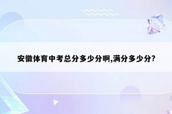 安徽体育中考总分多少分啊,满分多少分?