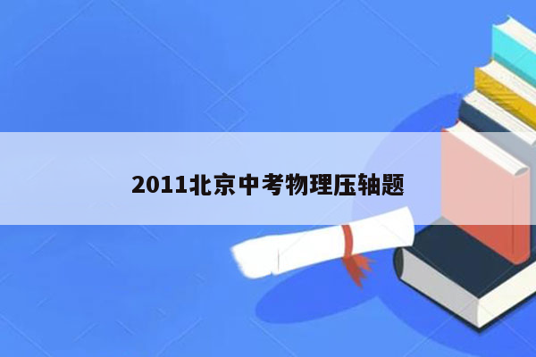 2011北京中考物理压轴题
