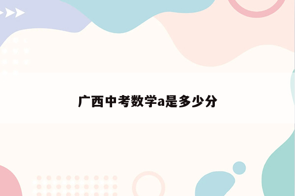 广西中考数学a是多少分