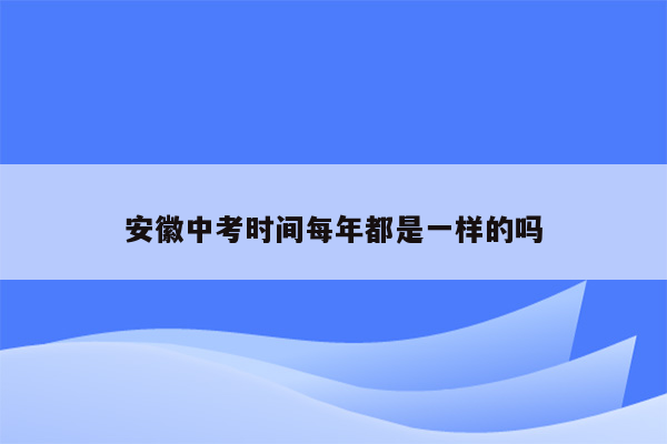 安徽中考时间每年都是一样的吗