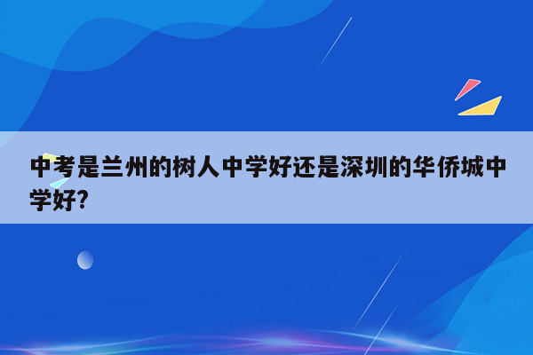 中考是兰州的树人中学好还是深圳的华侨城中学好?