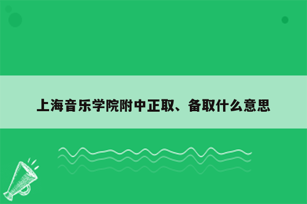 上海音乐学院附中正取、备取什么意思