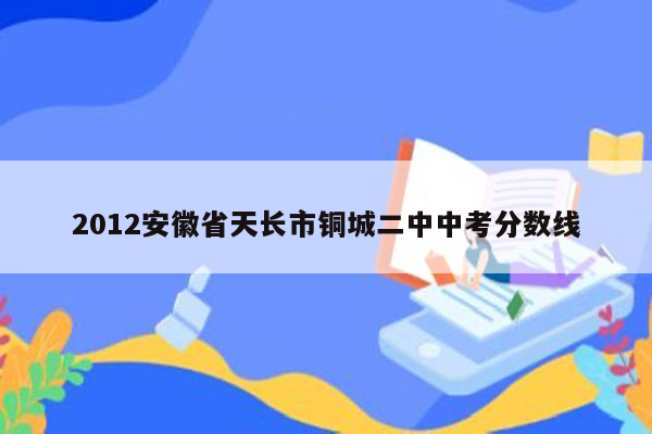 2012安徽省天长市铜城二中中考分数线