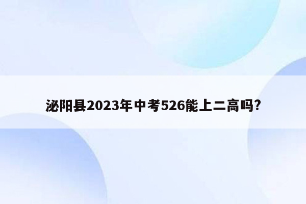 泌阳县2023年中考526能上二高吗?