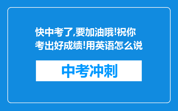 快中考了,要加油哦!祝你考出好成绩!用英语怎么说