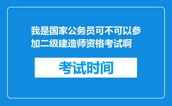 我是国家公务员可不可以参加二级建造师资格考试啊