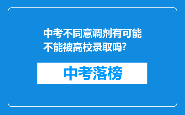 中考不同意调剂有可能不能被高校录取吗?