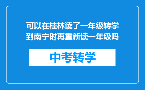 可以在桂林读了一年级转学到南宁时再重新读一年级吗