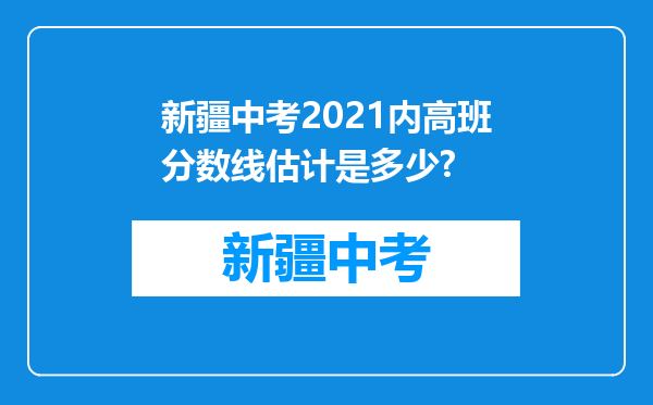 新疆中考2021内高班分数线估计是多少?