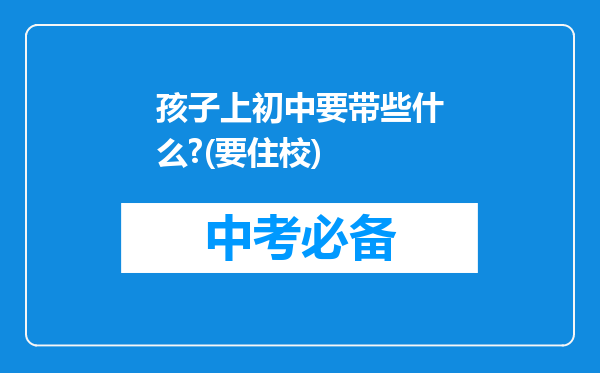 孩子上初中要带些什么?(要住校)