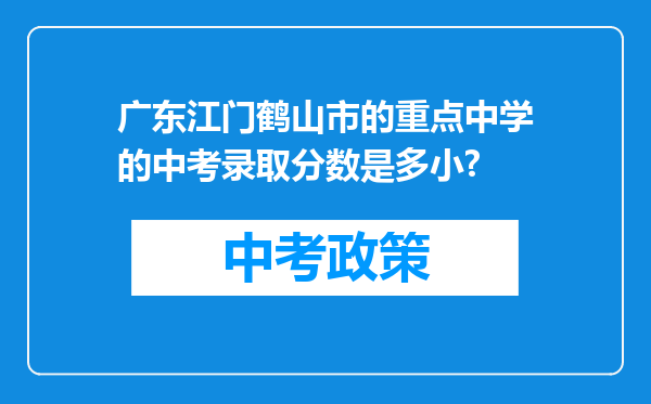 广东江门鹤山市的重点中学的中考录取分数是多小?