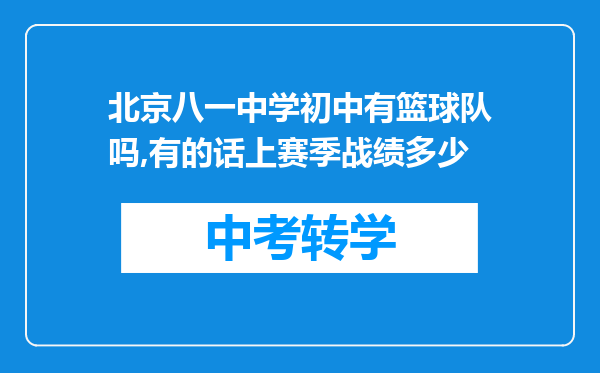 北京八一中学初中有篮球队吗,有的话上赛季战绩多少