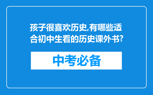 孩子很喜欢历史,有哪些适合初中生看的历史课外书?