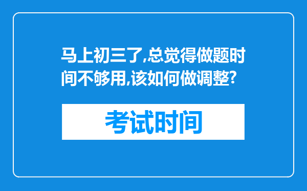马上初三了,总觉得做题时间不够用,该如何做调整?