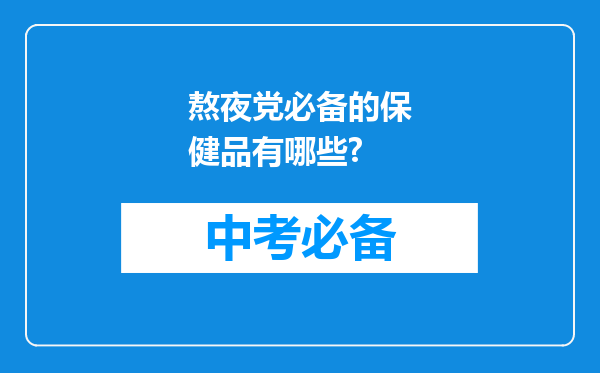 熬夜党必备的保健品有哪些?