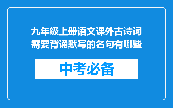 九年级上册语文课外古诗词需要背诵默写的名句有哪些