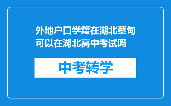 外地户口学籍在湖北蔡甸可以在湖北高中考试吗