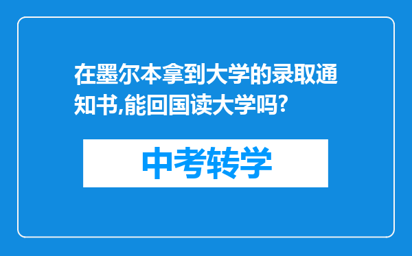 在墨尔本拿到大学的录取通知书,能回国读大学吗?