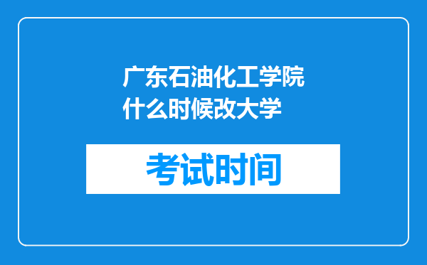 广东石油化工学院什么时候改大学