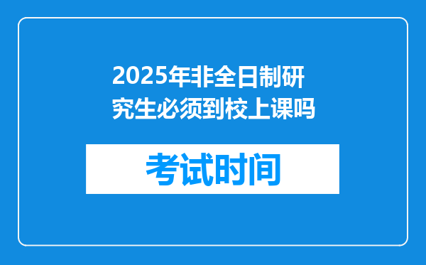 2025年非全日制研究生必须到校上课吗