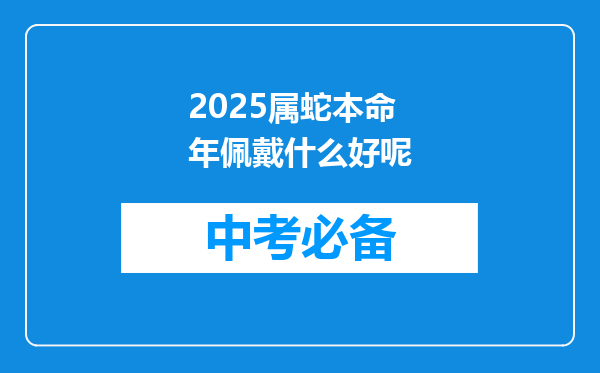 2025属蛇本命年佩戴什么好呢