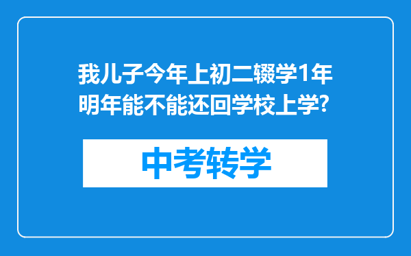 我儿子今年上初二辍学1年明年能不能还回学校上学?