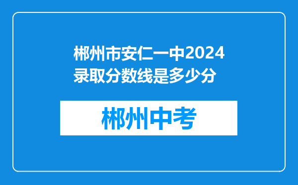 郴州市安仁一中2024录取分数线是多少分