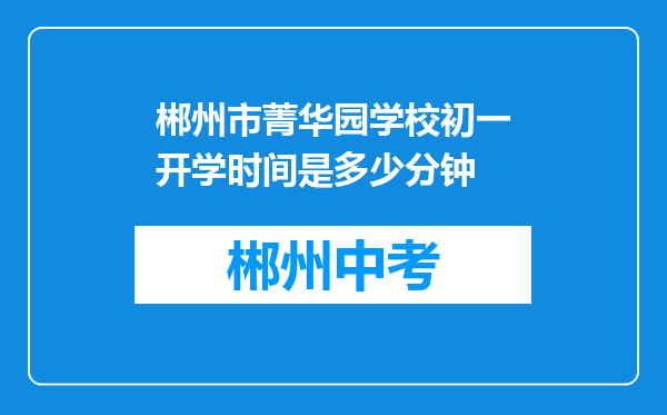郴州市菁华园学校初一开学时间是多少分钟