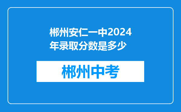 郴州安仁一中2024年录取分数是多少