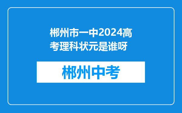 郴州市一中2024高考理科状元是谁呀