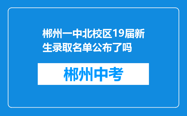 郴州一中北校区19届新生录取名单公布了吗