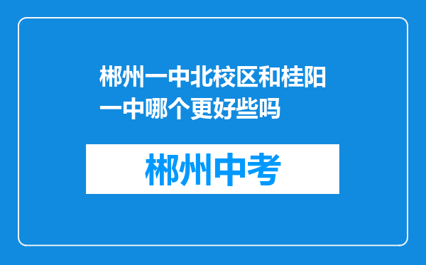 郴州一中北校区和桂阳一中哪个更好些吗