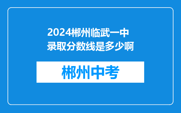 2024郴州临武一中录取分数线是多少啊