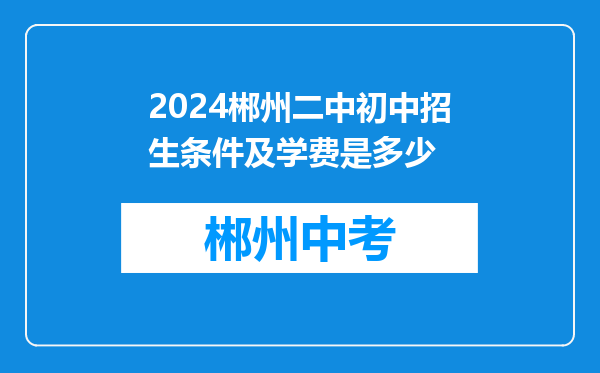 2024郴州二中初中招生条件及学费是多少