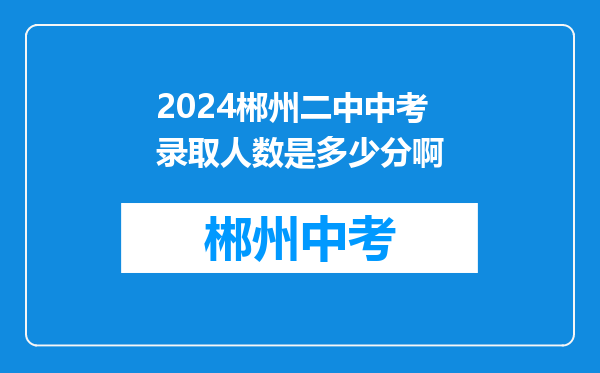 2024郴州二中中考录取人数是多少分啊