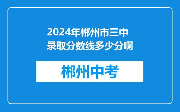 2024年郴州市三中录取分数线多少分啊