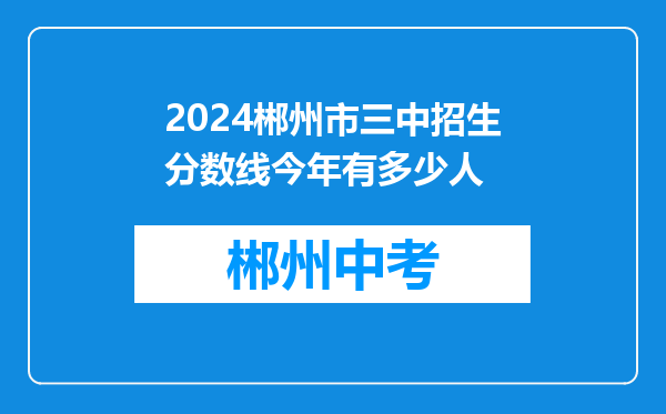 2024郴州市三中招生分数线今年有多少人