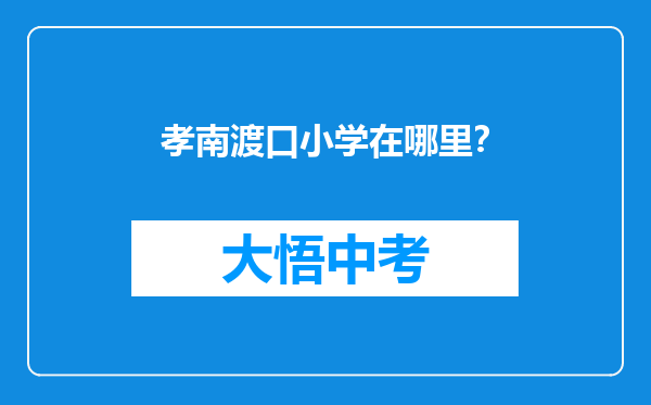 孝南渡口小学在哪里？