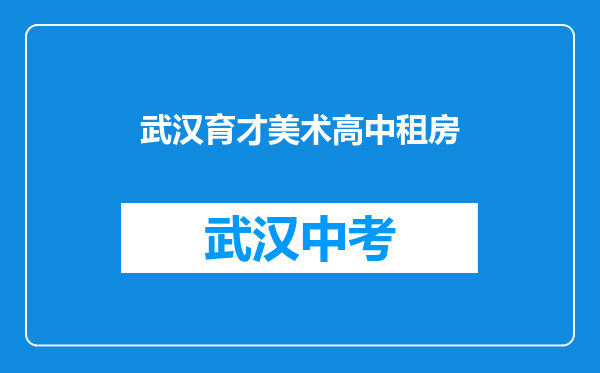 武汉育才美术高中租房