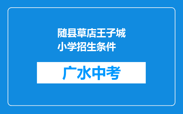 随县草店王子城小学招生条件