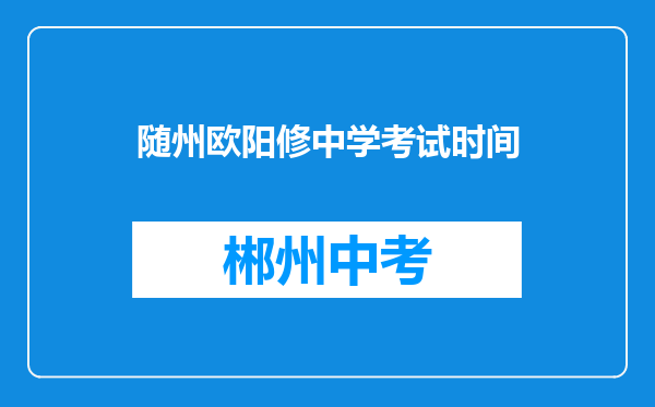 随州欧阳修中学考试时间