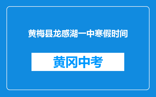 黄梅县龙感湖一中寒假时间